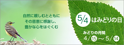 5月4日はみどりの日になりました。4月15日から5月14日はみどりの月間です。
